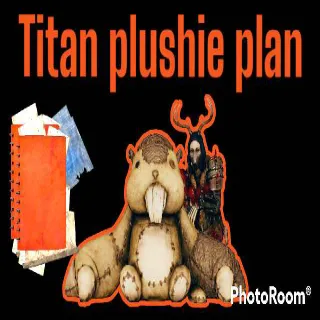 Plan | Titan Plushie Plan