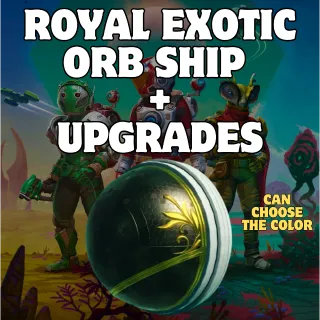ROYAL EXOTIC ORB SHIP + UPGRADES