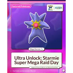  30× SUPER MEGA STARMIE RAIDS  August 22, 2026 2:00 PM – 5:00 PM  iOS & Android Supported  Shiny Chance Available