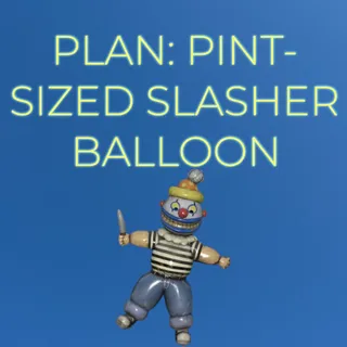 PLAN: PINT-SIZED SLASHER BALLOON