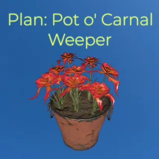 Plan: Pot o' Carnal Weeper