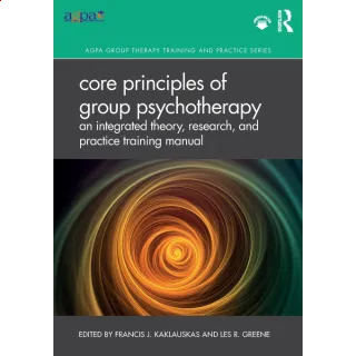 Core Principles of Group Psychotherapy: An Integrated Theory, Research, and Practice Training Manual 1st Edition