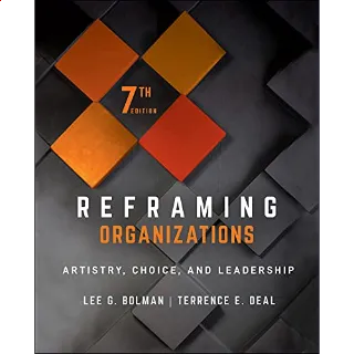 Reframing Organizations: Artistry, Choice, and Leadership 7th Edition,