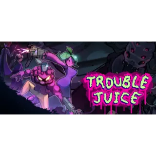 Trouble Juice