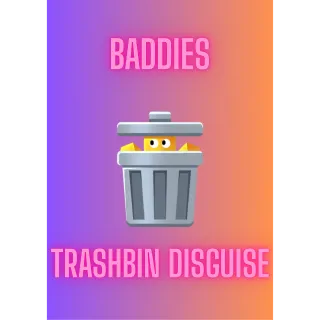 Trashbin Disguise / Baddies