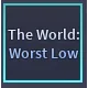 The World: Worst Low (TWWL) | Unobs The World - A Universal Time (AUT)