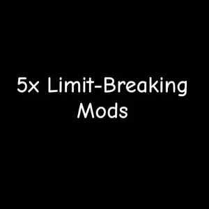 5x Limit-Breaking Mods