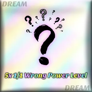 5x 1/1 Wrong Power Level