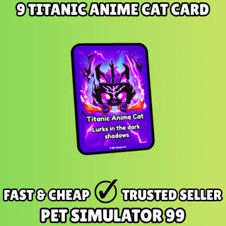 9x Titanic Anime Cat Card - Pet Simulator 99 PS99