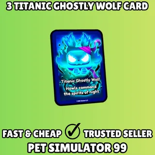 3x Titanic Ghostly Wolf Card - Pet Simulator 99 PS99