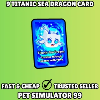 9x Titanic Sea Dragon Card - Pet Simulator 99 PS99