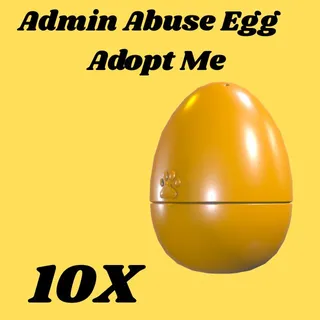 admin abuse egg  10x- Adopt me