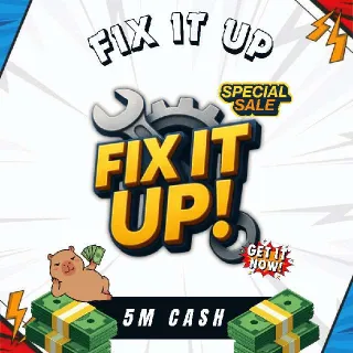 5M Cash - Fix It Up