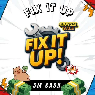 5M CASH - Fix It Up