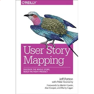 User Story Mapping: Discover the Whole Story, Build the Right Product 1st Edition