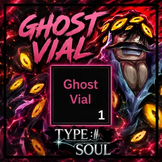 GHOST VIAL  - TYPE SOUL - TYPE S - ITEM