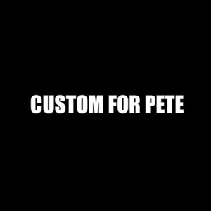 Custom For Pete