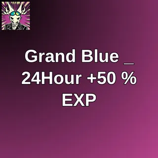 Grand Blue _ 24Hour +50 % EXP