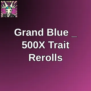 Grand Blue _ 500X Trait Rerolls