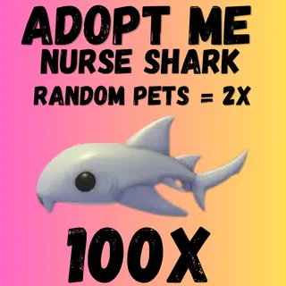NURSE SHARK 100X -& RANDOM PETS  + 2x - Adopt Me