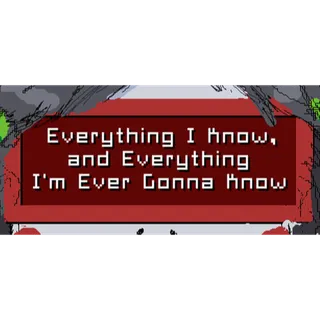 Everything I Know, and Everything I'm Ever Gonna Know STEAM Key GLOBAL