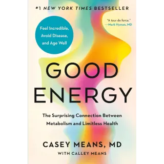 Good Energy The Surprising Connection Between Metabolism and Limitless Health by Casey Means