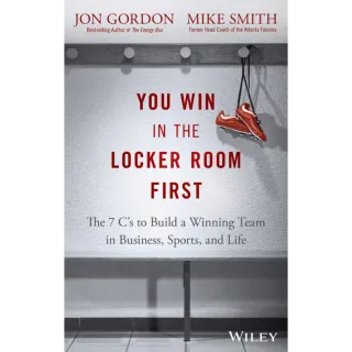 You Win in the Locker Room First: The 7 C's to Build a Winning Team in Business, Sports, and Life 